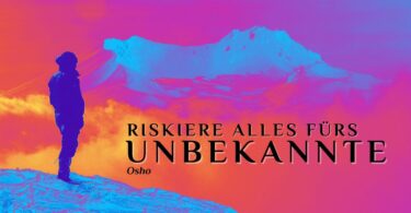 Riskiere alles für das Unbekannte – Osho Zitat