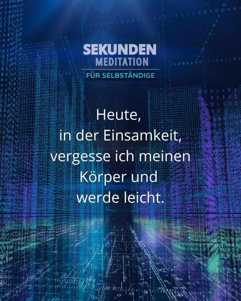 Sekunden Meditation: Heute, in der Einsamkeit, für meinen Körper als schwerelos