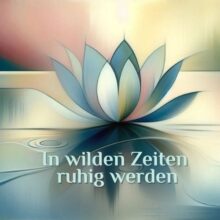 Online Kurs: In wilden Zeiten ruhig werden